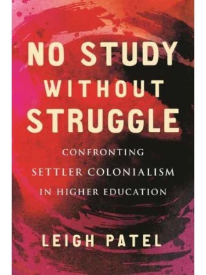 No Study Without Struggle Confronting Settler Colonialism in Higher Education