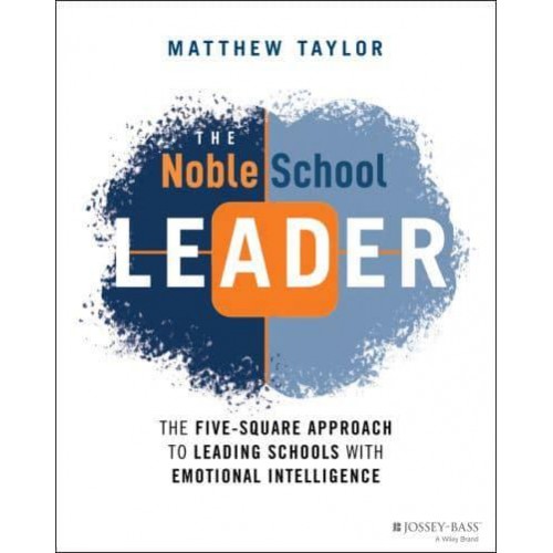 The Noble School Leader The Five-Square Approach to Leading Schools With Emotional Intelligence