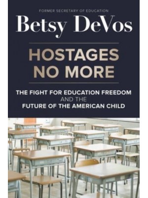 Hostages No More The Fight for Education Freedom and the Future of the American Child