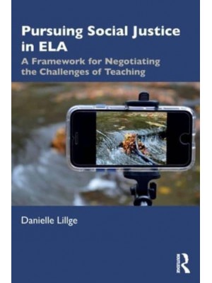 Pursuing Social Justice in ELA: A Framework for Negotiating the Challenges of Teaching