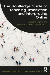 The Routledge Guide to Teaching Translation and Interpreting Online - Routledge Guides to Teaching Translation and Interpreting
