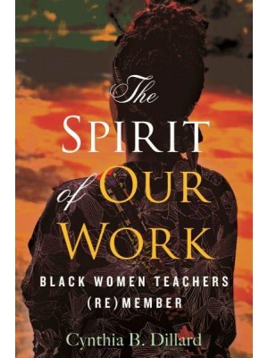 The Spirit of Our Work Black Women Teachers (Re)member