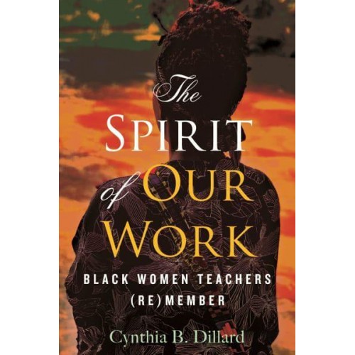 The Spirit of Our Work Black Women Teachers (Re)member