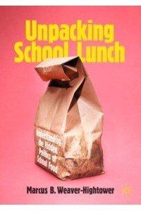 Unpacking School Lunch : Understanding the Hidden Politics of School Food