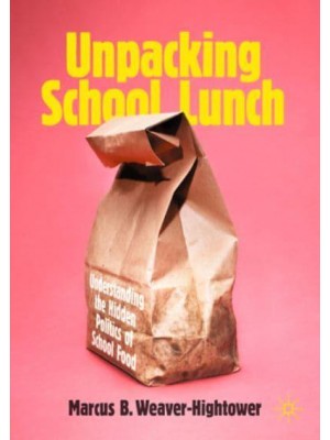 Unpacking School Lunch : Understanding the Hidden Politics of School Food