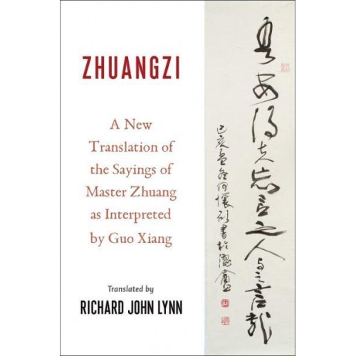 Zhuangzi A New Translation of the Sayings of Master Zhuang as Interpreted by Guo Xiang - Translations from the Asian Classics
