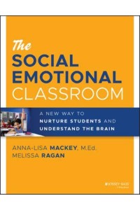 The Social Emotional Classroom A New Way to Nurture Students and Understand the Brain