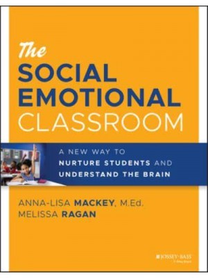 The Social Emotional Classroom A New Way to Nurture Students and Understand the Brain