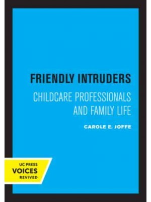 Friendly Intruders Childcare Professionals and Family Life - UC Press Voices Revived