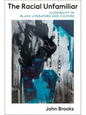 The Racial Unfamiliar Illegibility in Black Literature and Culture - Literature Now