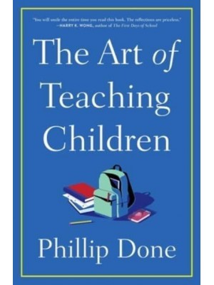 The Art of Teaching Children All I Learned from a Lifetime in the Classroom