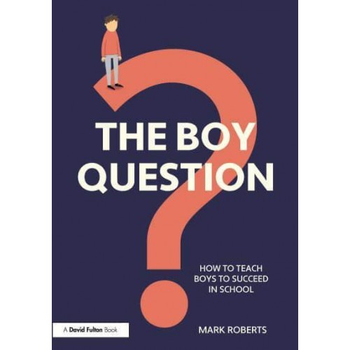 The Boy Question How to Teach Boys to Succeed in School