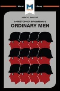 An Analysis of Christopher R. Brownings Ordinary Men A Macat Analysis - The Macat Library