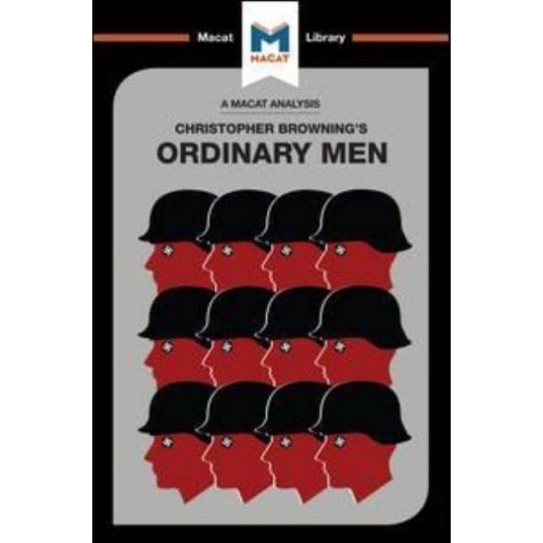 An Analysis of Christopher R. Brownings Ordinary Men A Macat Analysis - The Macat Library