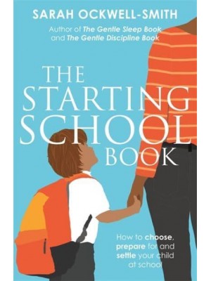 The Starting School Book How to Choose, Prepare for and Settle Your Child at School