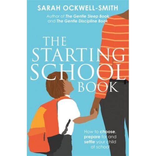 The Starting School Book How to Choose, Prepare for and Settle Your Child at School