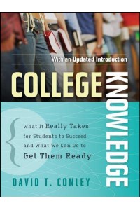 College Knowledge What It Really Takes for Students to Succeed and What We Can Do to Get Them Ready