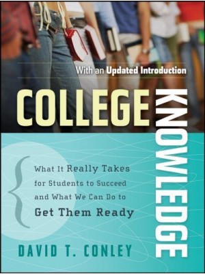College Knowledge What It Really Takes for Students to Succeed and What We Can Do to Get Them Ready