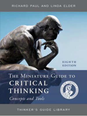 The Miniature Guide to Critical Thinking Concepts and Tools - Thinker's Guide Library