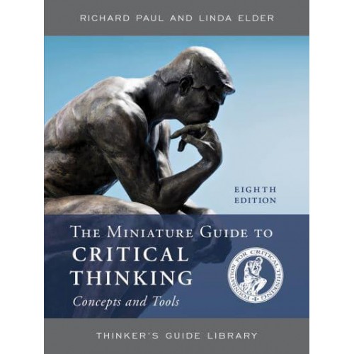 The Miniature Guide to Critical Thinking Concepts and Tools - Thinker's Guide Library