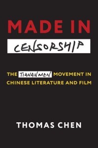 Made in Censorship The Tiananmen Movement in Chinese Literature and Film