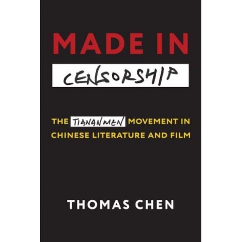 Made in Censorship The Tiananmen Movement in Chinese Literature and Film