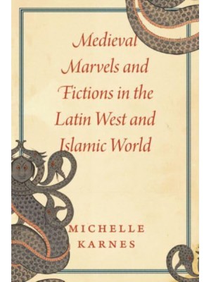 Medieval Marvels and Fictions in the Latin West and Islamic World