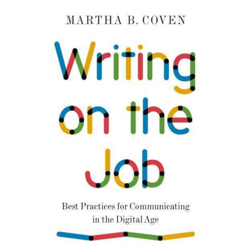 Writing on the Job Best Practices for Communicating in the Digital Age
