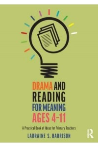 Drama and Reading for Meaning Ages 4-11 A Practical Book of Ideas for Primary Teachers