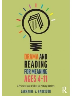 Drama and Reading for Meaning Ages 4-11 A Practical Book of Ideas for Primary Teachers