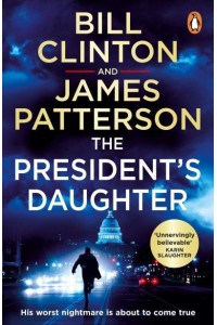 The President's Daughter - Bill Clinton & James Patterson Stand-Alone Thrillers
