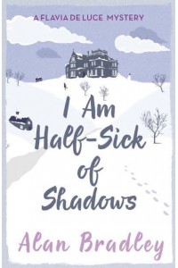 I Am Half-Sick of Shadows - A Flavio De Luce Mystery