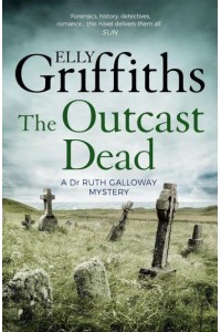 The Outcast Dead - Dr Ruth Galloway Mysteries