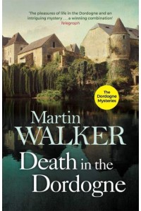 Death in the Dordogne The First Bruno, Chief of Police Investigation - The Dordogne Mysteries