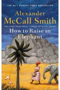 How to Raise an Elephant - The No. 1 Ladies' Detective Agency Series