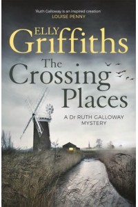 The Crossing Places - The Dr Ruth Galloway Mysteries