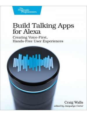 Build Talking Apps Develop Voice-First Applications for Alexa - The Pragmatic Programmers