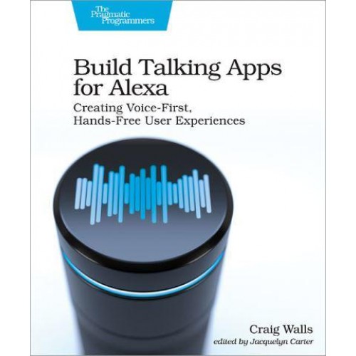 Build Talking Apps Develop Voice-First Applications for Alexa - The Pragmatic Programmers
