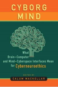 Cyborg Mind What Brain-Computer and Mind-Cyberspace Interfaces Mean for Cyberneuroethics