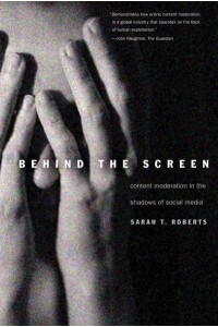 Behind the Screen Content Moderation in the Shadows of Social Media ; With a New Preface