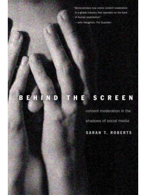 Behind the Screen Content Moderation in the Shadows of Social Media ; With a New Preface