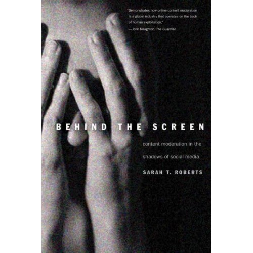 Behind the Screen Content Moderation in the Shadows of Social Media ; With a New Preface