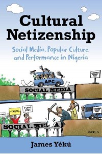 Cultural Netizenship Social Media, Popular Culture, and Performance in Nigeria