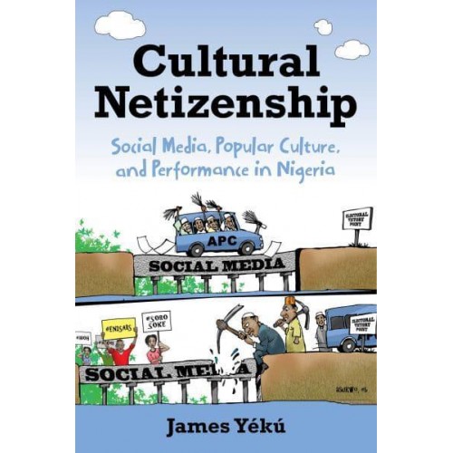 Cultural Netizenship Social Media, Popular Culture, and Performance in Nigeria