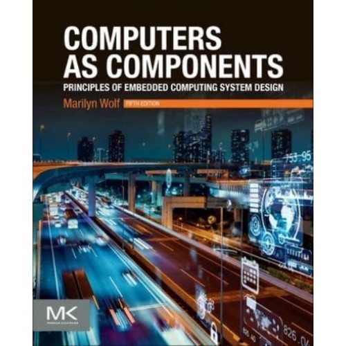 Computers as Components Principles of Embedded Computing System Design - Morgan Kaufmann Series in Computer Architecture and Design