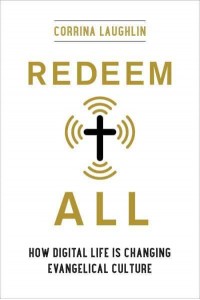 Redeem All How Digital Life Is Changing Evangelical Culture