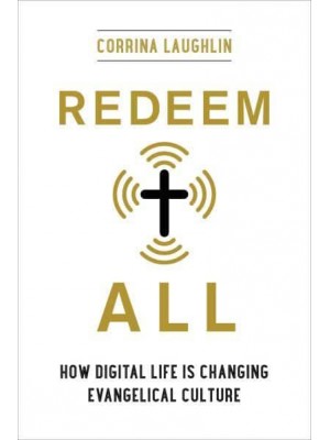 Redeem All How Digital Life Is Changing Evangelical Culture