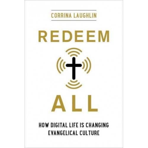 Redeem All How Digital Life Is Changing Evangelical Culture
