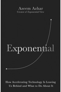 Exponential How Accelerating Technology Is Transforming Business, Politics and Society