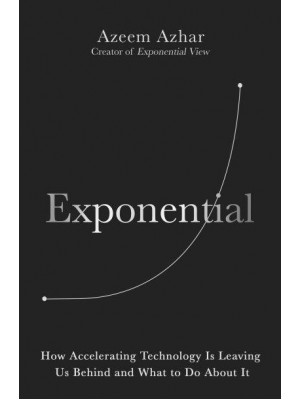 Exponential How Accelerating Technology Is Transforming Business, Politics and Society